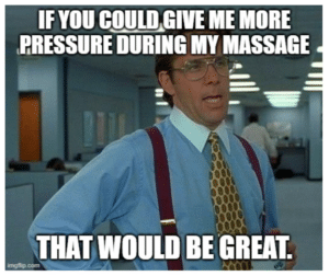 more pressure massage meme